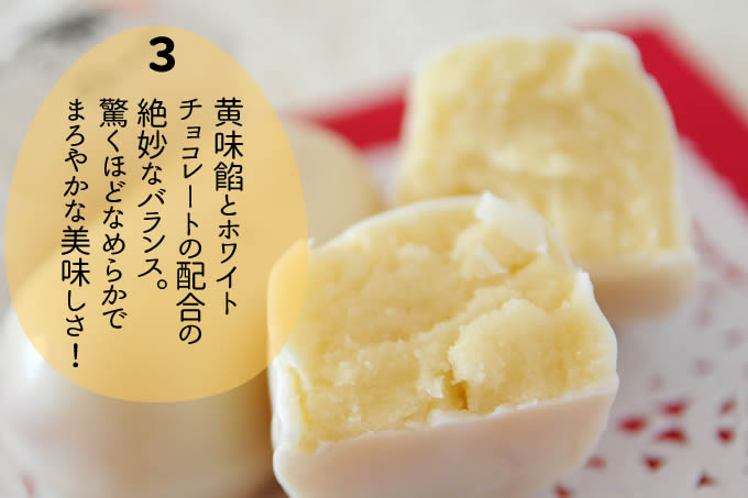 黄味餡とホワイト チョコレートの配合の 絶妙なバランス。 驚くほどなめらかで まろやかな美味しさ!